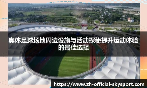 奥体足球场地周边设施与活动探秘提升运动体验的最佳选择